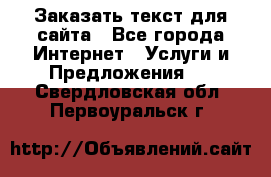 Заказать текст для сайта - Все города Интернет » Услуги и Предложения   . Свердловская обл.,Первоуральск г.